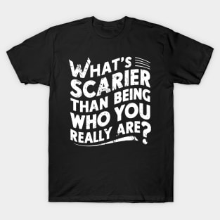 What's scarier than being who you really are? T-Shirt